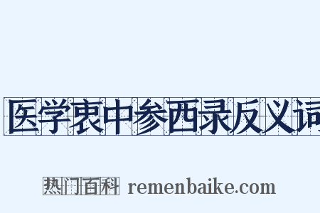 医学衷中参西录反义词是什么意思的图片